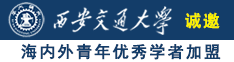 欧美肏逼诚邀海内外青年优秀学者加盟西安交通大学